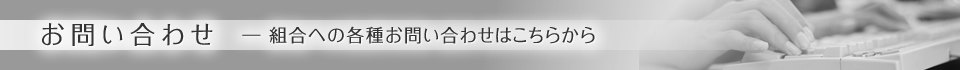 お問い合わせ―組合への各種お問い合わせはこちらから