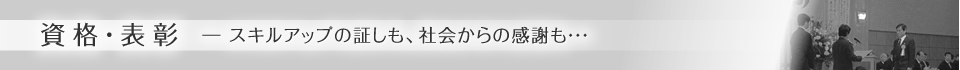 資格・表彰―スキルアップの証しも、社会からの感謝も・・・